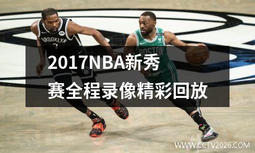 2017NBA新秀赛全程录像精彩回放