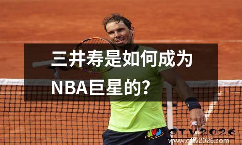 三井寿是如何成为NBA巨星的？