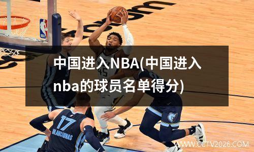 中国进入NBA(中国进入nba的球员名单得分)