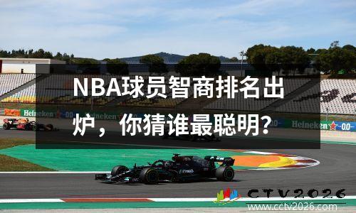 NBA球员智商排名出炉，你猜谁最聪明？
