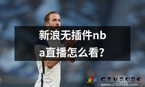 新浪无插件nba直播怎么看？