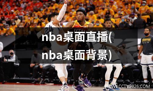 nba桌面直播(nba桌面背景)
