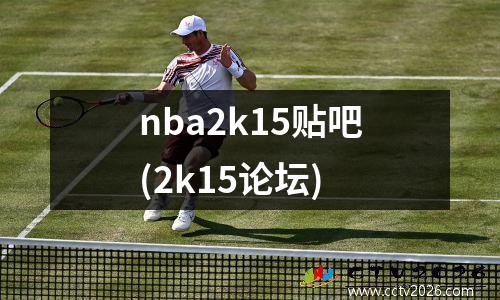 nba2k15贴吧(2k15论坛)