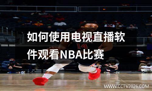 如何使用电视直播软件观看NBA比赛