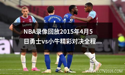 NBA录像回放2015年4月5日勇士vs小牛精彩对决全程回放