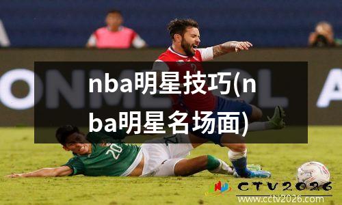 nba明星技巧(nba明星名场面)