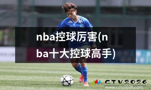 nba控球厉害(nba十大控球高手)