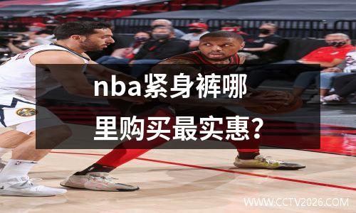 nba紧身裤哪里购买最实惠？