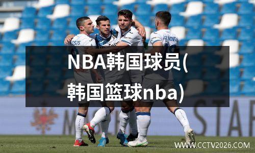 NBA韩国球员(韩国篮球nba)