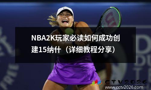 NBA2K玩家必读如何成功创建15纳什（详细教程分享）