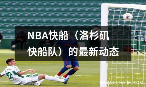 NBA快船（洛杉矶快船队）的最新动态