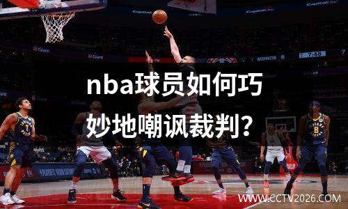 nba球员如何巧妙地嘲讽裁判？