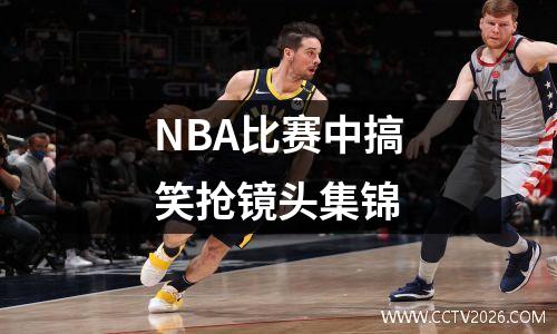 NBA比赛中搞笑抢镜头集锦