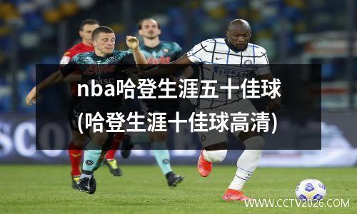 nba哈登生涯五十佳球(哈登生涯十佳球高清)