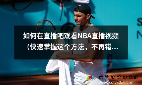 如何在直播吧观看NBA直播视频（快速掌握这个方法，不再错过任何一场比赛）
