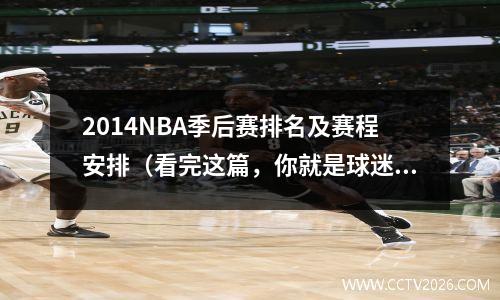 2014NBA季后赛排名及赛程安排（看完这篇，你就是球迷中的行家了）