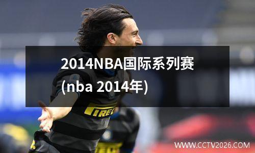 2014NBA国际系列赛(nba 2014年)