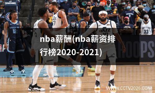 nba薪酬(nba薪资排行榜2020-2021)