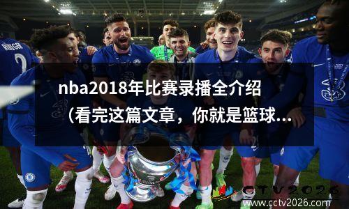 nba2018年比赛录播全介绍（看完这篇文章，你就是篮球小白变篮球达人）