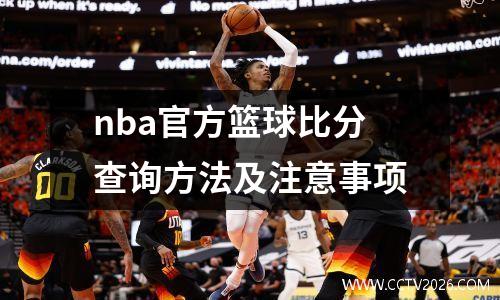 nba官方篮球比分查询方法及注意事项