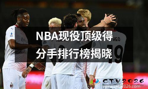 NBA现役顶级得分手排行榜揭晓