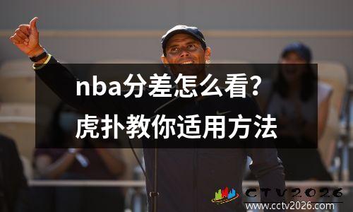 nba分差怎么看？虎扑教你适用方法