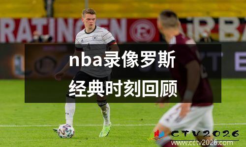 nba录像罗斯经典时刻回顾