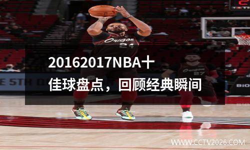 20162017NBA十佳球盘点，回顾经典瞬间