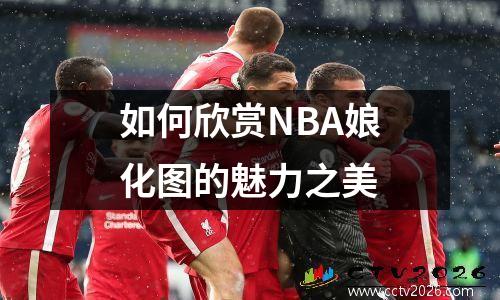 如何欣赏NBA娘化图的魅力之美