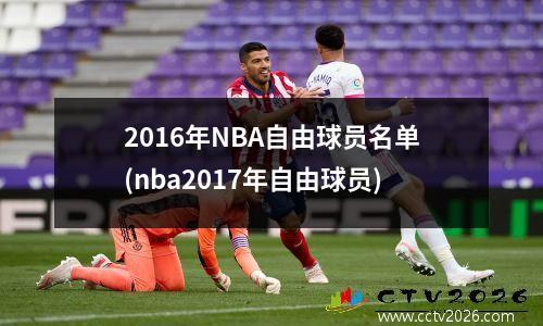 2016年NBA自由球员名单(nba2017年自由球员)