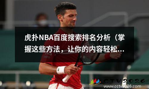 虎扑NBA百度搜索排名分析（掌握这些方法，让你的内容轻松上首页）