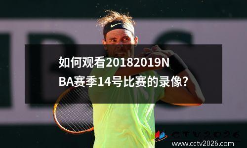 如何观看20182019NBA赛季14号比赛的录像？