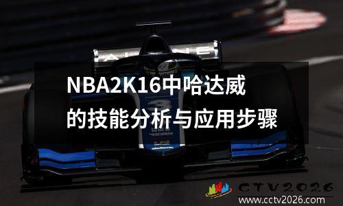 NBA2K16中哈达威的技能分析与应用步骤