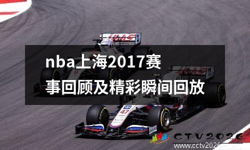 nba上海2017赛事回顾及精彩瞬间回放
