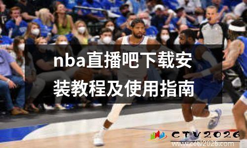 nba直播吧下载安装教程及使用指南