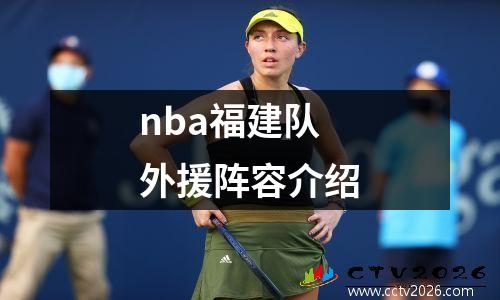 nba福建队外援阵容介绍
