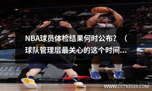 NBA球员体检结果何时公布？（球队管理层最关心的这个时间点）