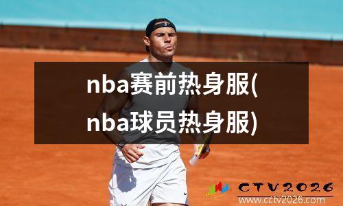 nba赛前热身服(nba球员热身服)