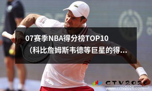 07赛季NBA得分榜TOP10（科比詹姆斯韦德等巨星的得分方法介绍）