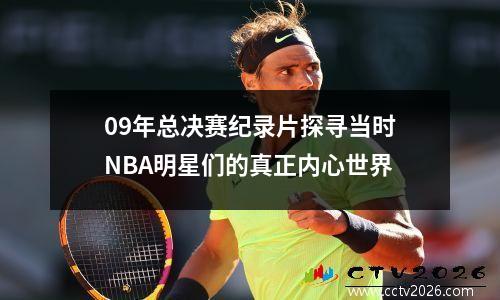 09年总决赛纪录片探寻当时NBA明星们的真正内心世界