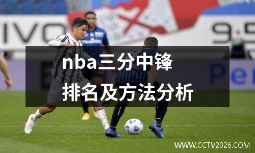 nba三分中锋排名及方法分析