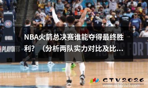 NBA火箭总决赛谁能夺得最终胜利？（分析两队实力对比及比赛步骤）
