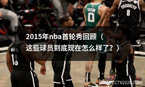 2015年nba首轮秀回顾（这些球员到底现在怎么样了？）
