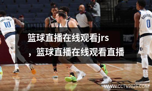 篮球直播在线观看jrs，篮球直播在线观看直播