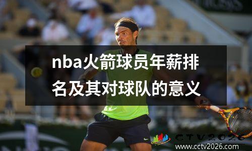 nba火箭球员年薪排名及其对球队的意义