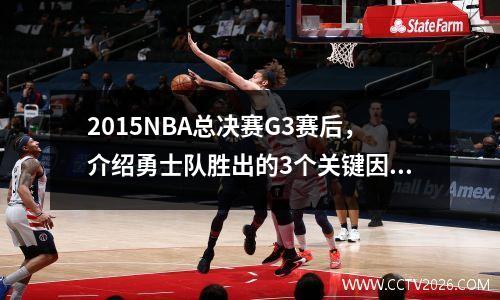 2015NBA总决赛G3赛后，介绍勇士队胜出的3个关键因素