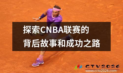 探索CNBA联赛的背后故事和成功之路