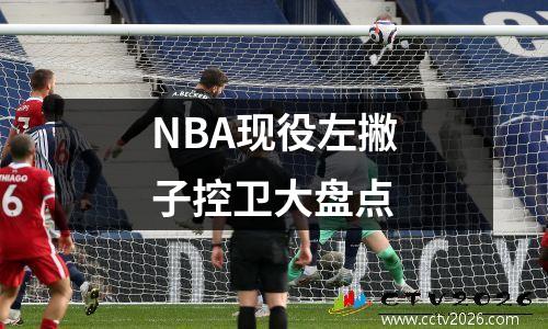 NBA现役左撇子控卫大盘点