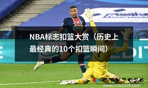 NBA标志扣篮大赏（历史上最经典的10个扣篮瞬间）