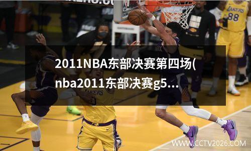 2011NBA东部决赛第四场(nba2011东部决赛g5回放)
